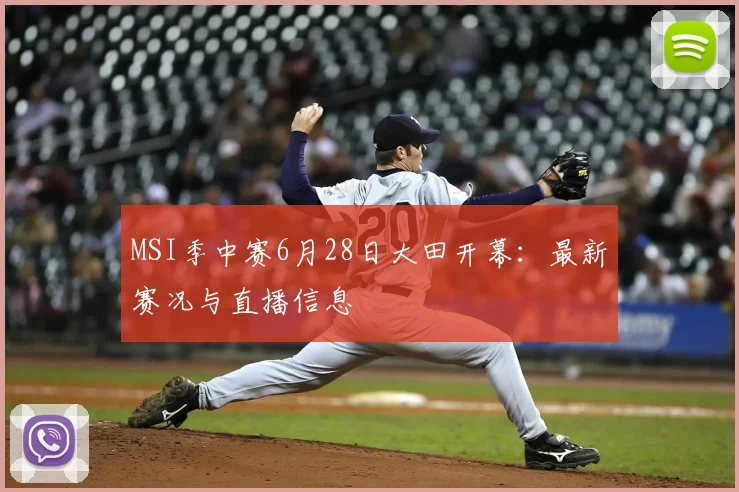 MSI季中赛6月28日大田开幕:最新赛况与直播信息