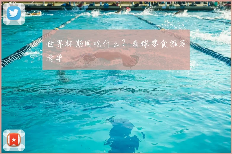 世界杯期间吃什么?看球零食推荐清单