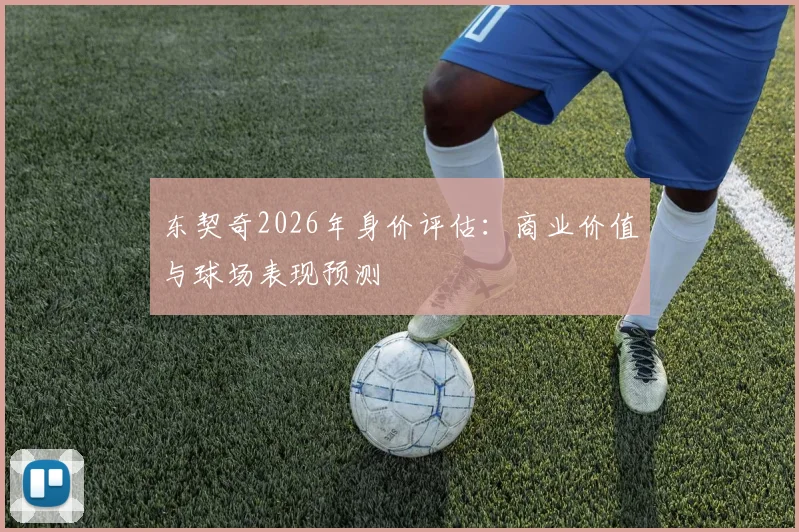 东契奇2026年身价评估：商业价值与球场表现预测