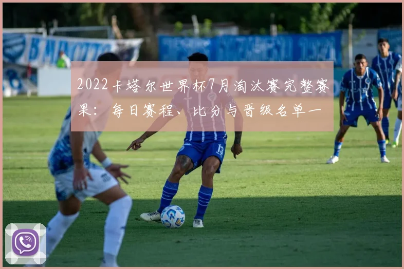 2022卡塔尔世界杯7月淘汰赛完整赛果：每日赛程、比分与晋级名单一览