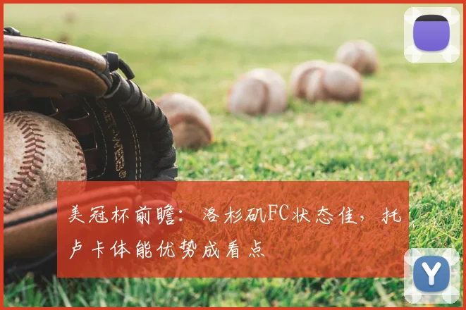 美冠杯前瞻：洛杉矶FC状态佳，托卢卡体能优势成看点