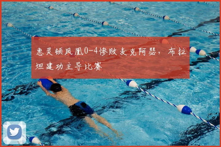 惠灵顿凤凰0-4惨败麦克阿瑟，布拉坦建功主导比赛